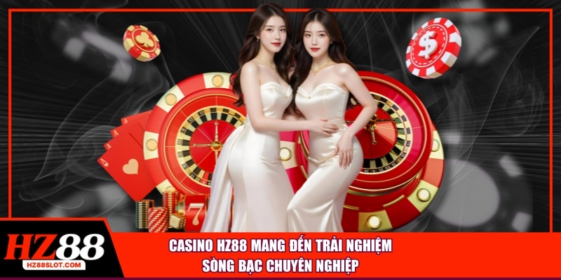 Casino HZ88 mang đến trải nghiệm sòng bạc chuyên nghiệp