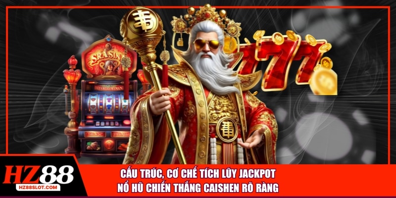 Cấu trúc, cơ chế tích lũy Jackpot nổ hũ chiến thắng Caishen rõ ràng