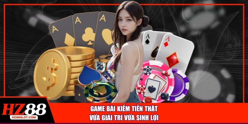 Game bài kiếm tiền thật vừa giải trí vừa sinh lợi