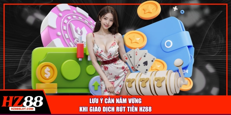 Lưu ý cần nắm vững khi giao dịch rút tiền HZ88